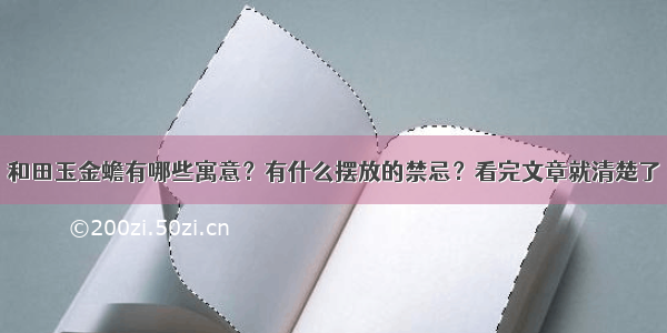 和田玉金蟾有哪些寓意？有什么摆放的禁忌？看完文章就清楚了