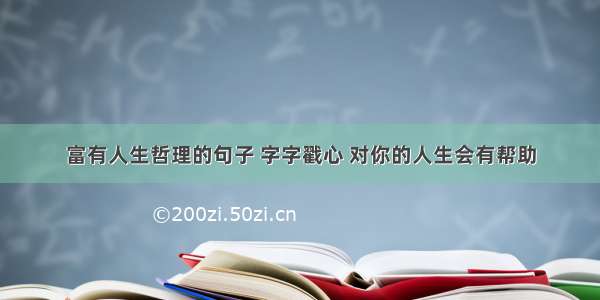 富有人生哲理的句子 字字戳心 对你的人生会有帮助