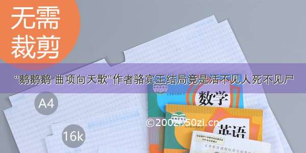 “鹅鹅鹅 曲项向天歌”作者骆宾王结局竟是活不见人死不见尸