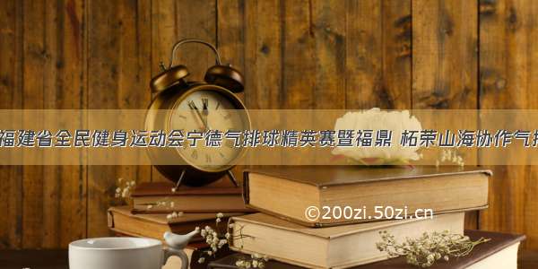 中国体彩 福建省全民健身运动会宁德气排球精英赛暨福鼎 柘荣山海协作气排球公开赛