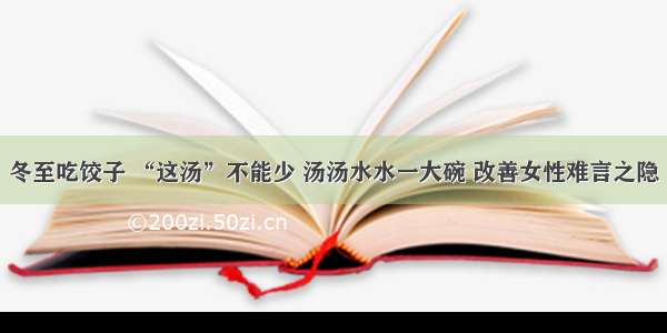 冬至吃饺子 “这汤”不能少 汤汤水水一大碗 改善女性难言之隐