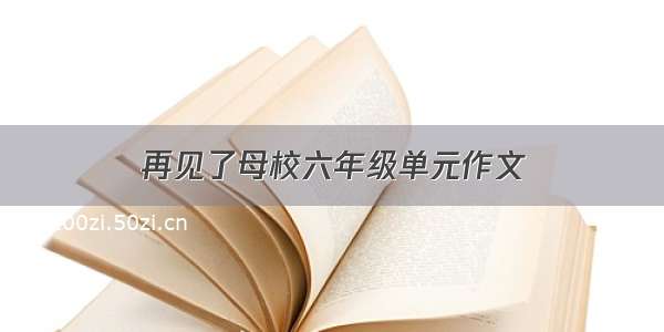 再见了母校六年级单元作文