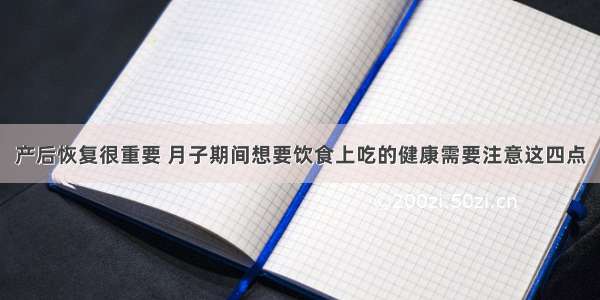 产后恢复很重要 月子期间想要饮食上吃的健康需要注意这四点