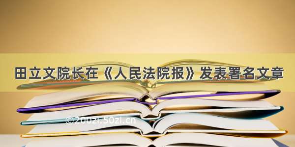 田立文院长在《人民法院报》发表署名文章