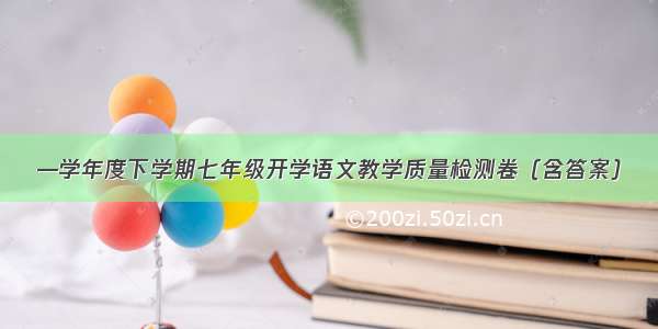 —学年度下学期七年级开学语文教学质量检测卷（含答案）