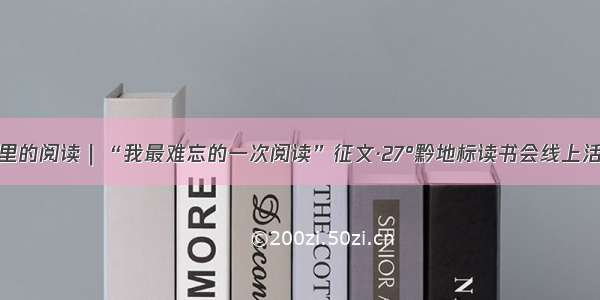 廖毅：病房里的阅读｜“我最难忘的一次阅读”征文·27°黔地标读书会线上活动正在进行