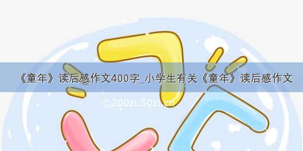 《童年》读后感作文400字_小学生有关《童年》读后感作文