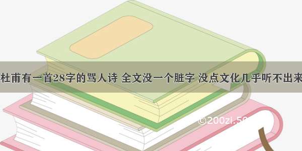 杜甫有一首28字的骂人诗 全文没一个脏字 没点文化几乎听不出来