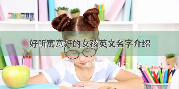 好听寓意好的女孩英文名字介绍