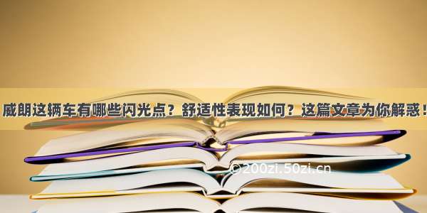 威朗这辆车有哪些闪光点？舒适性表现如何？这篇文章为你解惑！