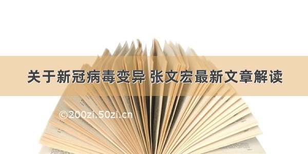 关于新冠病毒变异 张文宏最新文章解读