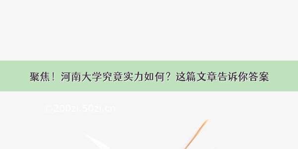 聚焦！河南大学究竟实力如何？这篇文章告诉你答案