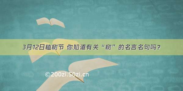 3月12日植树节 你知道有关“树”的名言名句吗？