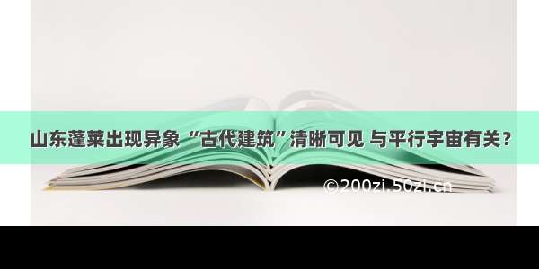 山东蓬莱出现异象 “古代建筑”清晰可见 与平行宇宙有关？