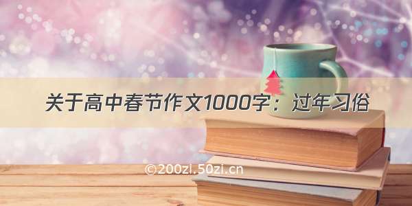 关于高中春节作文1000字：过年习俗