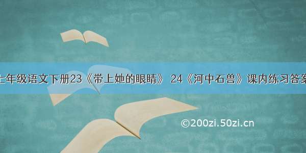 七年级语文下册23《带上她的眼睛》 24《河中石兽》课内练习答案