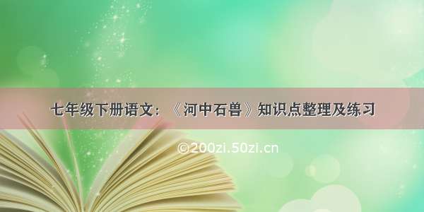 七年级下册语文：《河中石兽》知识点整理及练习