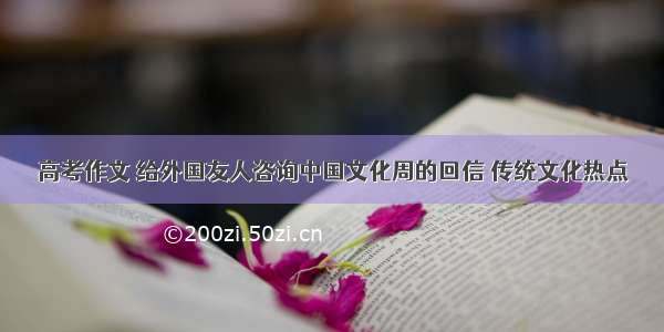 高考作文 给外国友人咨询中国文化周的回信 传统文化热点