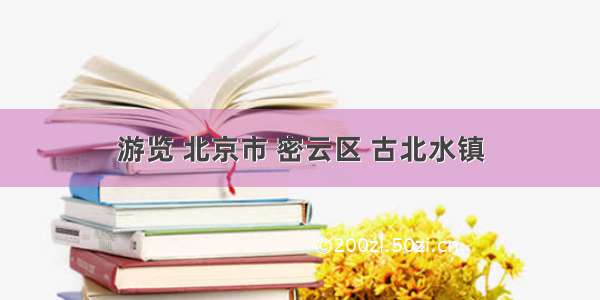 游览 北京市 密云区 古北水镇