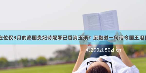 在位仅3月的泰国贵妃诗妮娜已香消玉殒？废黜时一句话令国王泪目