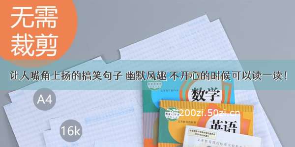 让人嘴角上扬的搞笑句子 幽默风趣 不开心的时候可以读一读！