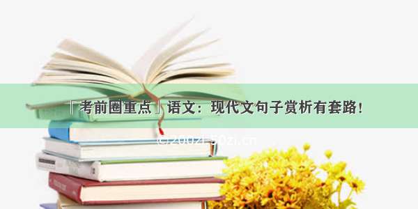 「考前圈重点」语文：现代文句子赏析有套路！