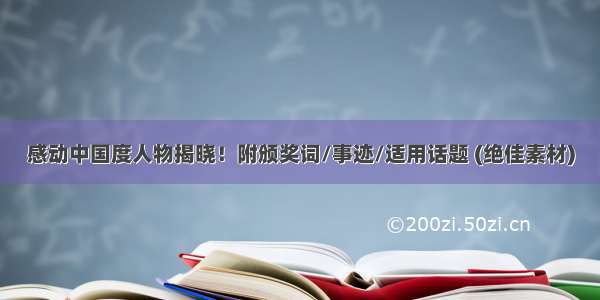 感动中国度人物揭晓！附颁奖词/事迹/适用话题 (绝佳素材)