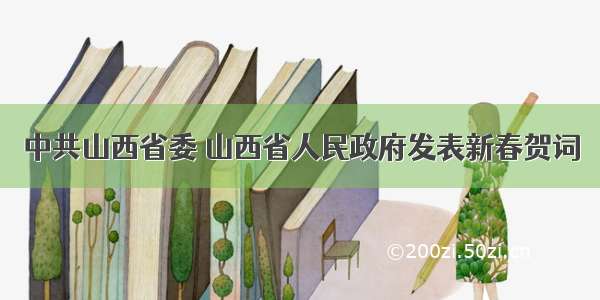 中共山西省委 山西省人民政府发表新春贺词