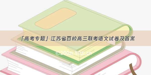 「高考专题」江苏省百校高三联考语文试卷及答案