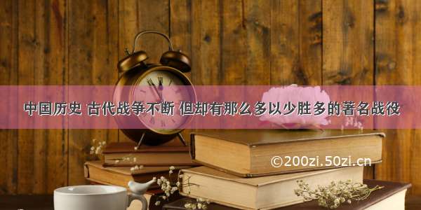 中国历史 古代战争不断 但却有那么多以少胜多的著名战役