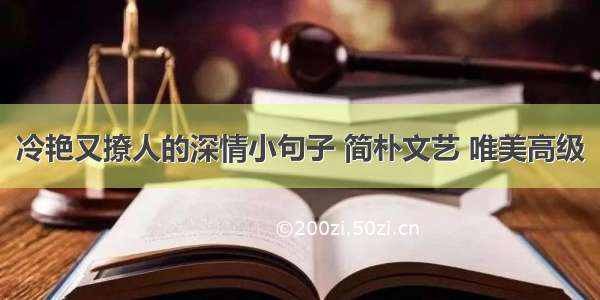 冷艳又撩人的深情小句子 简朴文艺 唯美高级