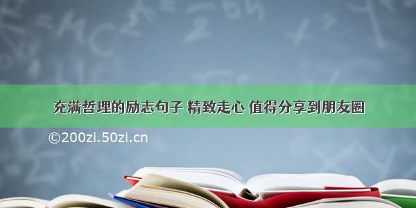 充满哲理的励志句子 精致走心 值得分享到朋友圈