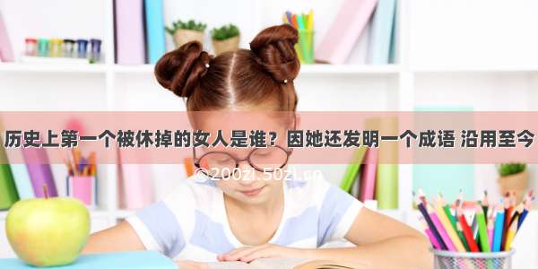 历史上第一个被休掉的女人是谁？因她还发明一个成语 沿用至今