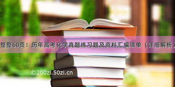 整整60页！历年高考化学真题练习题及资料汇编清单（详细解析）