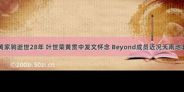 黄家驹逝世28年 叶世荣黄贯中发文怀念 Beyond成员近况天南地北