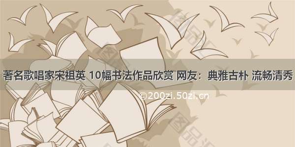 著名歌唱家宋祖英 10幅书法作品欣赏 网友：典雅古朴 流畅清秀