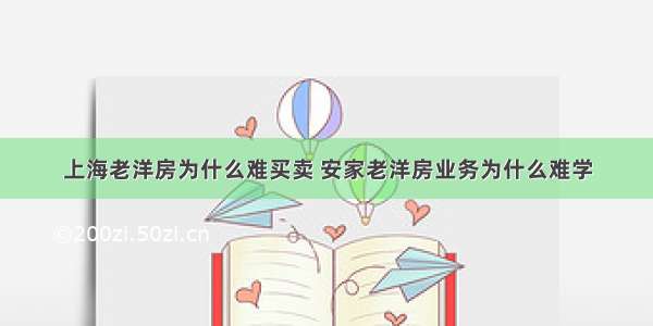 上海老洋房为什么难买卖 安家老洋房业务为什么难学