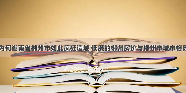 为何湖南省郴州市如此疯狂造城 低廉的郴州房价与郴州市城市格局