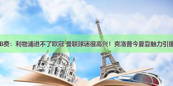 B费：利物浦进不了欧冠 曼联球迷很高兴！克洛普今夏靠魅力引援