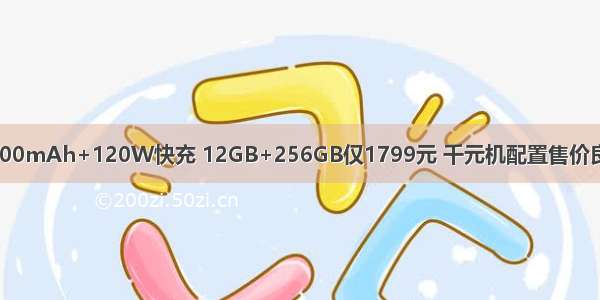 5000mAh+120W快充 12GB+256GB仅1799元 千元机配置售价良心