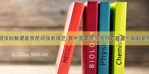 银饰锻制是苗族民间独有技艺 其中整套银饰系列之首是？蚂蚁新村