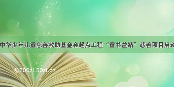 中华少年儿童慈善救助基金会起点工程“童书益站”慈善项目启动