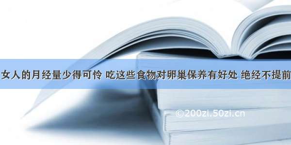 女人的月经量少得可怜 吃这些食物对卵巢保养有好处 绝经不提前