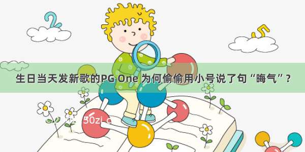 生日当天发新歌的PG One 为何偷偷用小号说了句“晦气”？