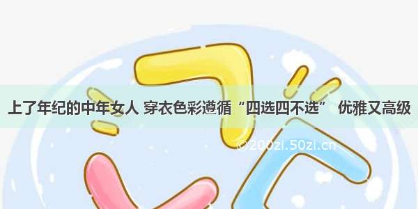 上了年纪的中年女人 穿衣色彩遵循“四选四不选” 优雅又高级