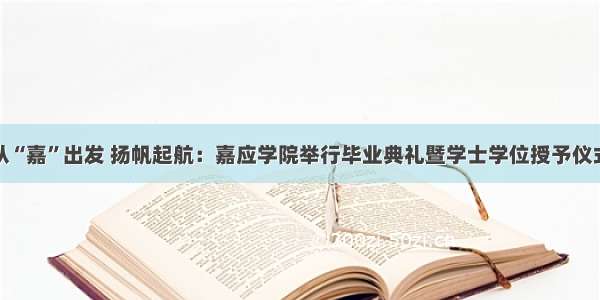 从“嘉”出发 扬帆起航：嘉应学院举行毕业典礼暨学士学位授予仪式