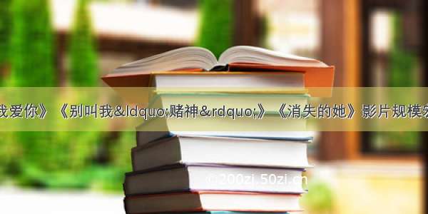 【本周新片】《我爱你》《别叫我“赌神”》《消失的她》影片规模宏大 制作精良 营造