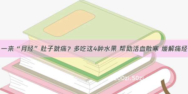 一来“月经”肚子就痛？多吃这4种水果 帮助活血散寒 缓解痛经