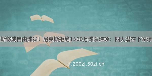 罗斯将成自由球员！尼克斯拒绝1560万球队选项：四大潜在下家曝光