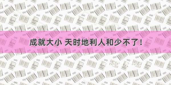 成就大小 天时地利人和少不了！